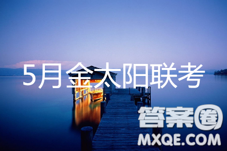 2019年5月金太阳大联考文理综答案 2019年5月金太阳大联考文理综答案 