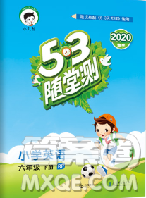 曲一线小儿郎系列2020春53随堂测小学英语六年级下册人教版答案 曲一线小儿郎系列2020春53随堂测小学英语六年级下册人教版答案
