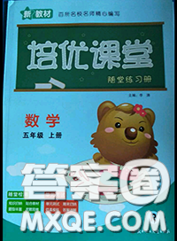 北方妇女儿童出版社2020年培优课堂随堂练习册五年级数学上册答案 北方妇女儿童出版社2020年培优课堂随堂练习册五年级数学上册答案