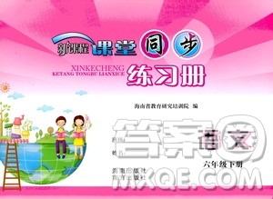海南出版社2021新课程课堂同步练习册六年级语文下册人教版答案