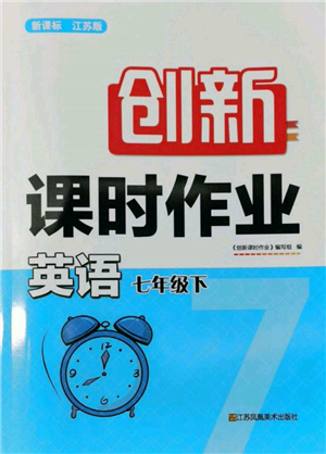 江苏凤凰美术出版社2022创新课时作业七年级英语下册江苏版参考答案 江苏凤凰美术出版社2022创新课时作业七年级英语下册江苏版参考答案