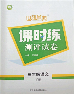 河北少年儿童出版社2022世超金典课时练测评试卷三年级语文下册人教版答案 河北少年儿童出版社2022世超金典课时练测评试卷三年级语文下册人教版答案