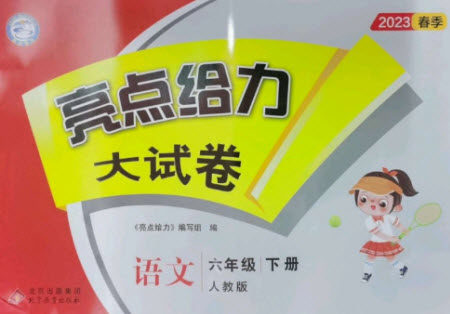 北京教育出版社2023春季亮点给力大试卷六年级语文下册人教版参考答案 北京教育出版社2023春季亮点给力大试卷六年级语文下册人教版参考答案