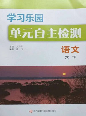 江苏凤凰少年儿童出版社2023学习乐园单元自主检测六年级语文下册人教版参考答案