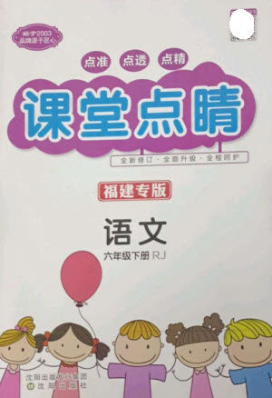 沈阳出版社2023课堂点睛六年级语文下册人教版福建专版参考答案 沈阳出版社2023课堂点睛六年级语文下册人教版福建专版参考答案