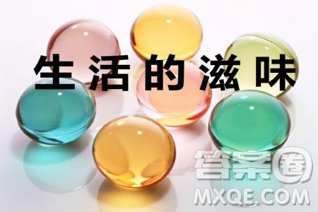 万般滋味皆是生活材料作文800字 关于万般滋味皆是生活的材料作文800字 万般滋味皆是生活材料作文800字 关于万般滋味皆是生活的材料作文800字