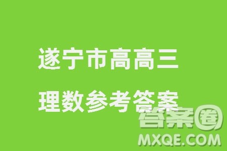 遂宁市高2021级高三生上学期第一次诊断性考试理科数学参考答案 遂宁市高2021级高三生上学期第一次诊断性考试理科数学参考答案