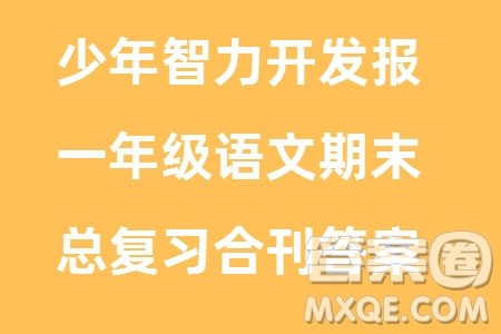 2023年秋少年智力开发报一年级语文上册期末总复习合刊参考答案 2023年秋少年智力开发报一年级语文上册期末总复习合刊参考答案
