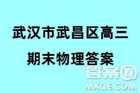 武汉市武昌区2024届高三上学期期末考试质量检测物理参考答案 武汉市武昌区2024届高三上学期期末考试质量检测物理参考答案