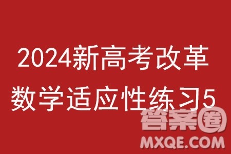 2024届高三新高考改革数学适应性练习5九省联考题型试卷答案