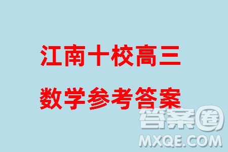 2024届安徽省高三下学期江南十校联考数学参考答案