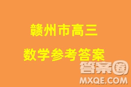 赣州市2024届高三下学期3月份摸底考试数学试卷参考答案 赣州市2024届高三下学期3月份摸底考试数学试卷参考答案