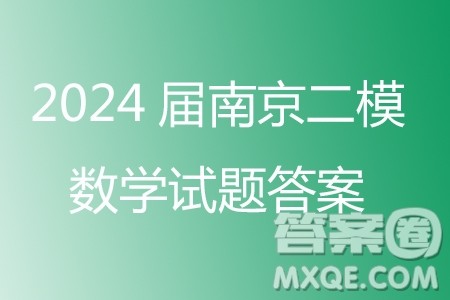 南京市2024年高三年级适应性考试二数学答案 南京市2024年高三年级适应性考试二数学答案
