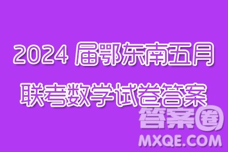 鄂东南省级示范高中教育教学改革联盟学校2024年五月模拟考高三数学试卷答案