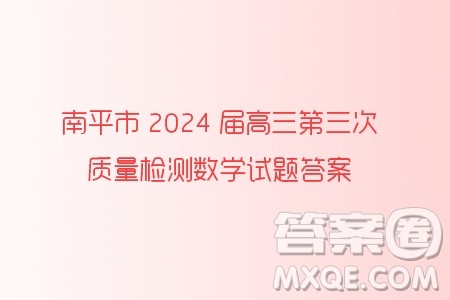 南平市2024届高三第三次质量检测数学试题答案