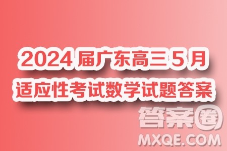 2024届广东高三5月适应性考试24508C数学试题答案 2024届广东高三5月适应性考试24508C数学试题答案