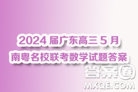 2024届广东高三5月南粤名校联考24065C数学试题答案