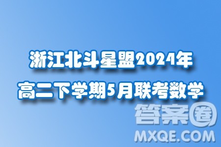 浙江北斗星盟2024年高二下学期5月联考数学试题答案 浙江北斗星盟2024年高二下学期5月联考数学试题答案