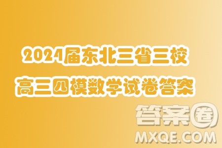2024届东北三省三校高三四模数学试卷答案