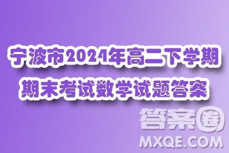 浙江宁波市2024年高二下学期期末考试数学试题答案