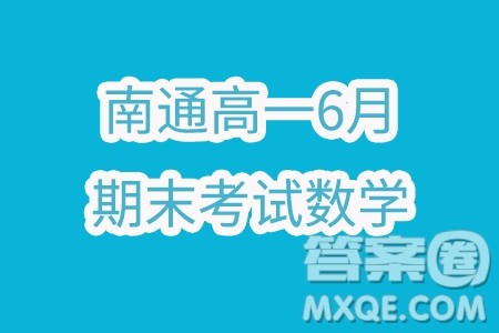 江苏南通2024年高一下学期6月期末考试数学试题答案 江苏南通2024年高一下学期6月期末考试数学试题答案
