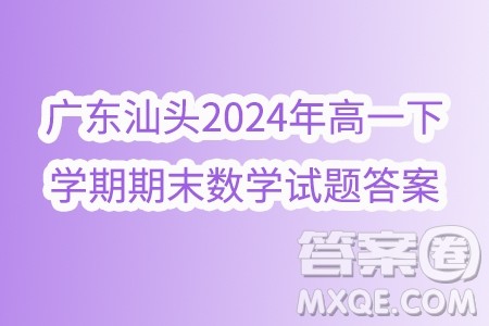 广东汕头2024年高一下学期期末数学试题答案