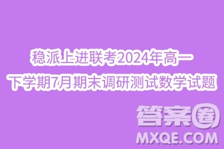 江西稳派上进联考2024年高一下学期7月期末调研测试数学试题答案 江西稳派上进联考2024年高一下学期7月期末调研测试数学试题答案