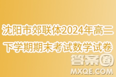 辽宁沈阳市郊联体2024年高二下学期期末考试数学试卷答案