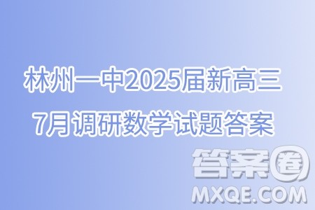 河南林州一中2025届新高三7月调研数学试题答案 河南林州一中2025届新高三7月调研数学试题答案