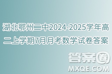 湖北鄂州二中2024-2025学年高二上学期7月月考数学试卷答案 湖北鄂州二中2024-2025学年高二上学期7月月考数学试卷答案