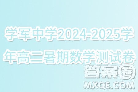 浙江杭州学军中学2024-2025学年高二暑期数学测试卷答案