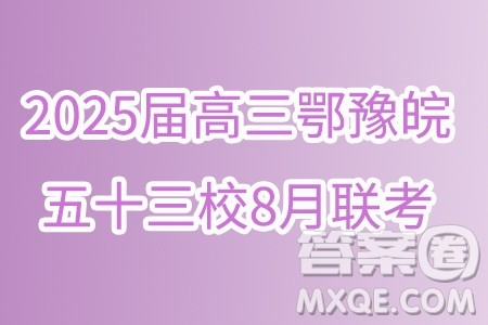 2025届高三鄂豫皖五十三校8月联考数学试题答案 2025届高三鄂豫皖五十三校8月联考数学试题答案