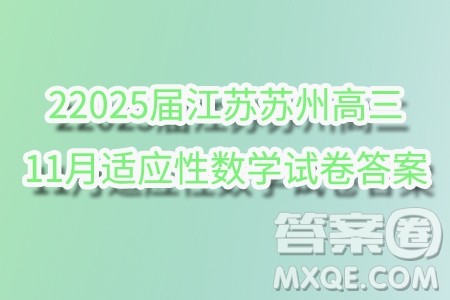 2025届江苏苏州高三11月适应性数学试卷答案