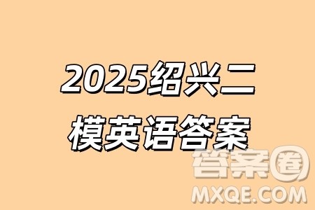 2025届浙江省绍兴市高考科目考试适应性试卷英语答案
