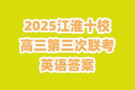 江淮十校2025届高三第三次联考英语试卷答案