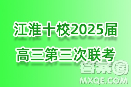 江淮十校2025届高三第三次联考化学试卷答案 江淮十校2025届高三第三次联考化学试卷答案