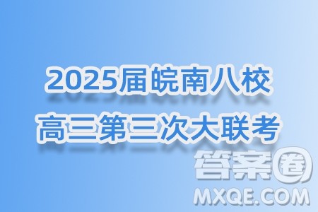 2025届皖南八校高三第三次大联考语文试卷答案 2025届皖南八校高三第三次大联考语文试卷答案