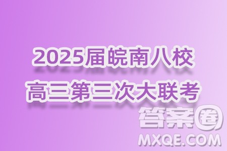 2025届皖南八校高三第三次大联考英语试卷答案